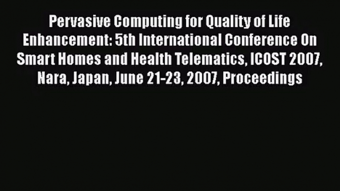 [PDF Download] Pervasive Computing for Quality of Life Enhancement: 5th International Conference