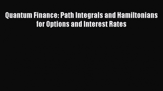 [PDF Download] Quantum Finance: Path Integrals and Hamiltonians for Options and Interest Rates