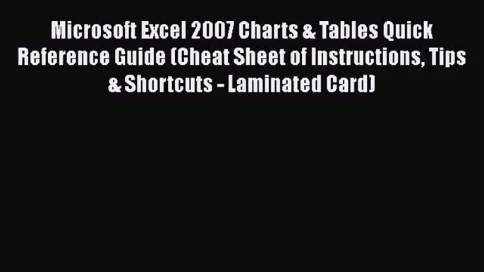 [PDF Download] Microsoft Excel 2007 Charts & Tables Quick Reference Guide (Cheat Sheet of Instructions