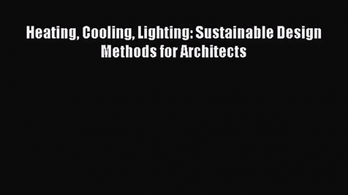 [PDF Download] Heating Cooling Lighting: Sustainable Design Methods for Architects [Download]