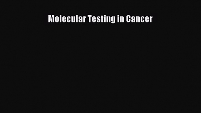 PDF Download Molecular Testing in Cancer Read Full Ebook