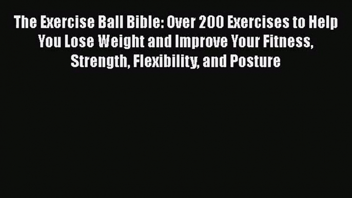 [PDF Download] The Exercise Ball Bible: Over 200 Exercises to Help You Lose Weight and Improve