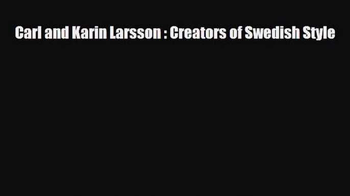 [PDF Download] Carl and Karin Larsson : Creators of Swedish Style [Read] Online