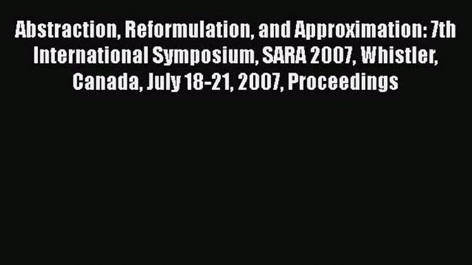 [PDF Download] Abstraction Reformulation and Approximation: 7th International Symposium SARA