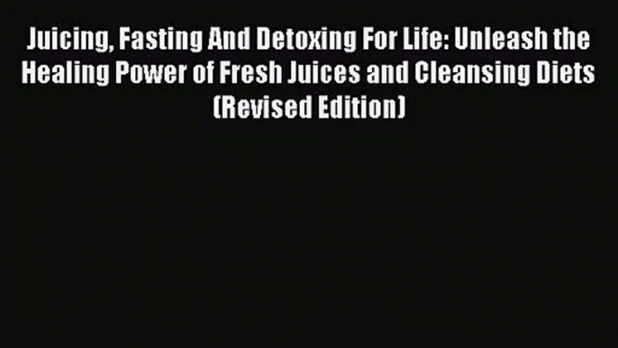 [PDF Download] Juicing Fasting And Detoxing For Life: Unleash the Healing Power of Fresh Juices