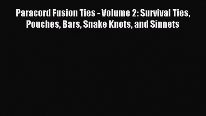 [PDF Download] Paracord Fusion Ties - Volume 2: Survival Ties Pouches Bars Snake Knots and