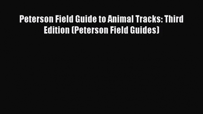 [PDF Download] Peterson Field Guide to Animal Tracks: Third Edition (Peterson Field Guides)