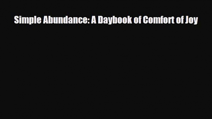 [PDF Download] Simple Abundance: A Daybook of Comfort of Joy [PDF] Full Ebook