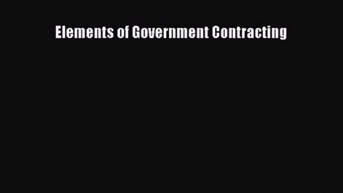 [PDF Download] Elements of Government Contracting [Read] Full Ebook