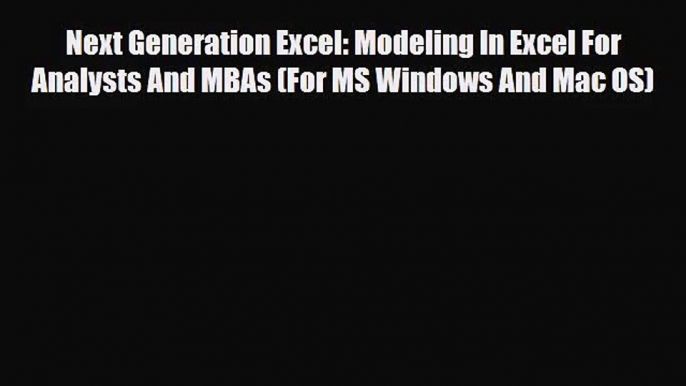 [PDF Download] Next Generation Excel: Modeling In Excel For Analysts And MBAs (For MS Windows