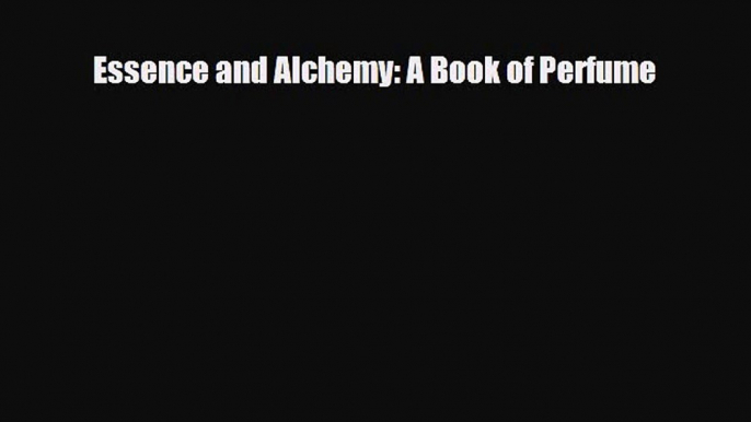 [PDF Download] Essence and Alchemy: A Book of Perfume [Download] Full Ebook