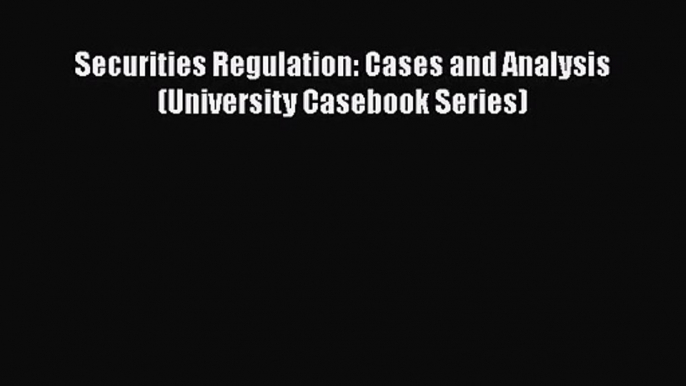 [PDF Download] Securities Regulation: Cases and Analysis (University Casebook Series) [PDF]