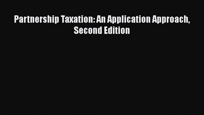 [PDF Download] Partnership Taxation: An Application Approach Second Edition [PDF] Online