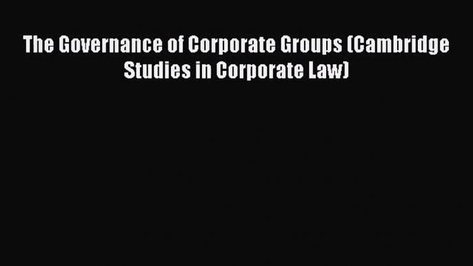 [PDF Download] The Governance of Corporate Groups (Cambridge Studies in Corporate Law) [Download]