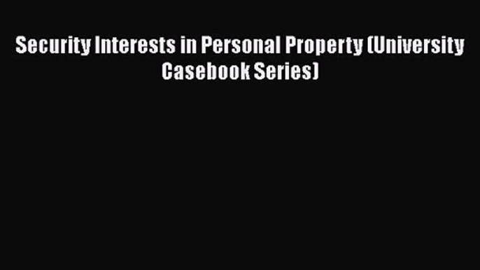 [PDF Download] Security Interests in Personal Property (University Casebook Series) [Download]