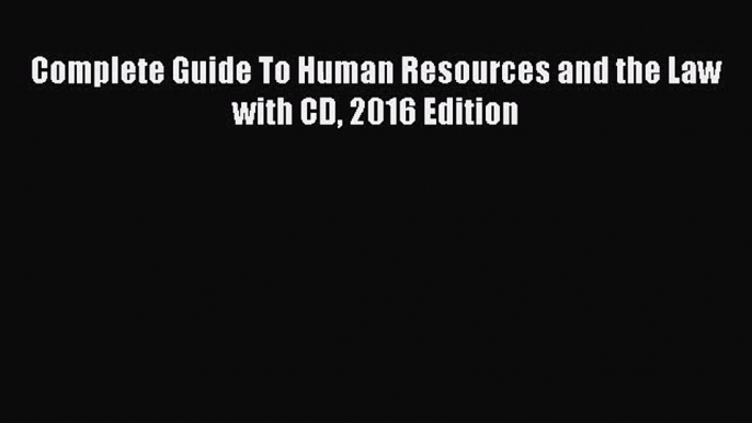 [PDF Download] Complete Guide To Human Resources and the Law with CD 2016 Edition [Download]