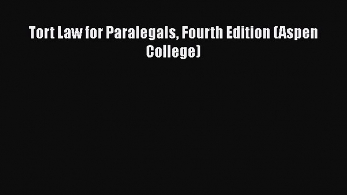 [PDF Download] Tort Law for Paralegals Fourth Edition (Aspen College) [Read] Full Ebook