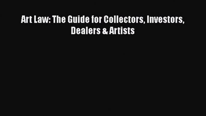 [PDF Download] Art Law: The Guide for Collectors Investors Dealers & Artists [PDF] Online