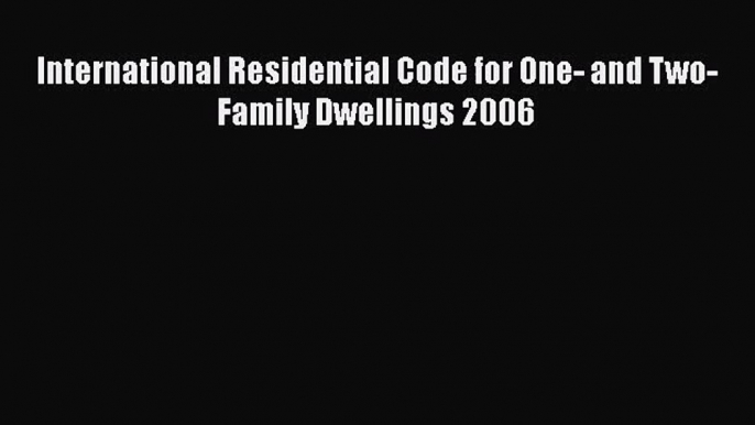 [PDF Download] International Residential Code for One- and Two-Family Dwellings 2006 [Download]