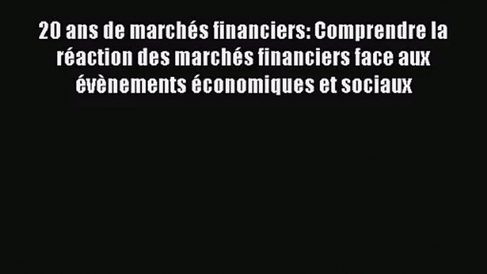 [PDF Télécharger] 20 ans de marchés financiers: Comprendre la réaction des marchés financiers