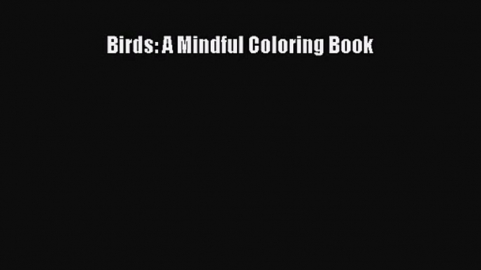 [PDF Download] Birds: A Mindful Coloring Book [Read] Full Ebook