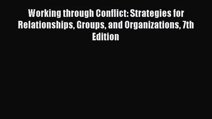 [PDF Download] Working through Conflict: Strategies for Relationships Groups and Organizations