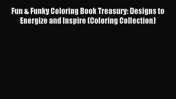 [PDF Download] Fun & Funky Coloring Book Treasury: Designs to Energize and Inspire (Coloring