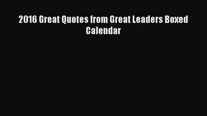 [PDF Download] 2016 Great Quotes from Great Leaders Boxed Calendar [PDF] Online