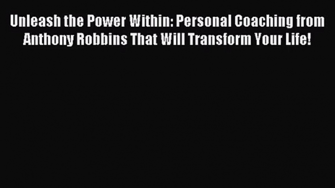 [PDF Download] Unleash the Power Within: Personal Coaching from Anthony Robbins That Will Transform