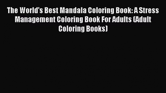 [PDF Download] The World's Best Mandala Coloring Book: A Stress Management Coloring Book For