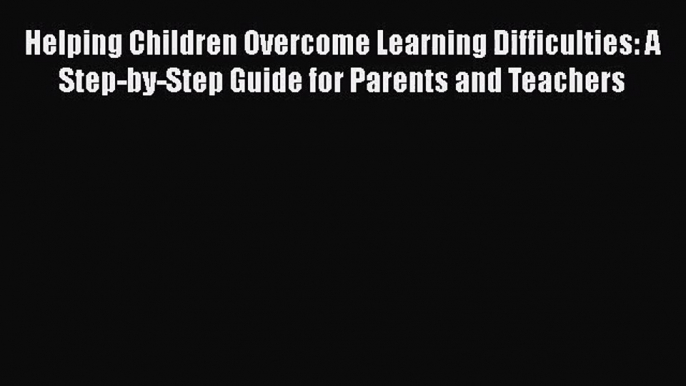 [PDF Download] Helping Children Overcome Learning Difficulties: A Step-by-Step Guide for Parents