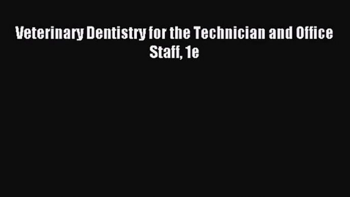 [PDF Download] Veterinary Dentistry for the Technician and Office Staff 1e [PDF] Online