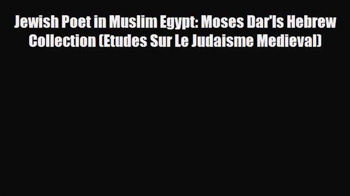 [PDF Download] Jewish Poet in Muslim Egypt: Moses Dar'Is Hebrew Collection (Etudes Sur Le Judaisme