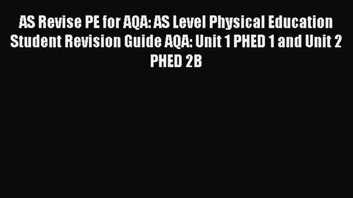 [PDF Download] AS Revise PE for AQA: AS Level Physical Education Student Revision Guide AQA: