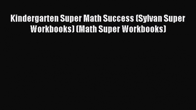 [PDF Download] Kindergarten Super Math Success (Sylvan Super Workbooks) (Math Super Workbooks)