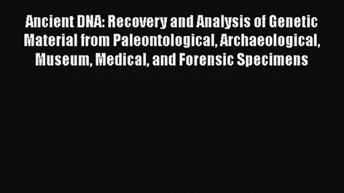 PDF Download Ancient DNA: Recovery and Analysis of Genetic Material from Paleontological Archaeological