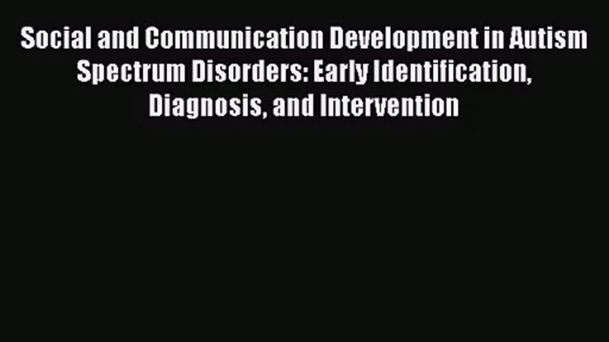 [PDF Download] Social and Communication Development in Autism Spectrum Disorders: Early Identification