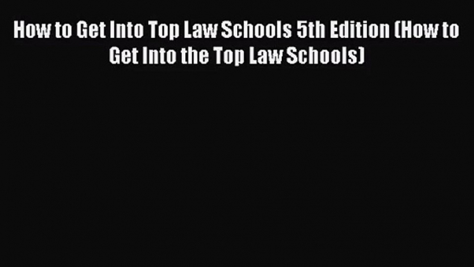 [PDF Download] How to Get Into Top Law Schools 5th Edition (How to Get Into the Top Law Schools)