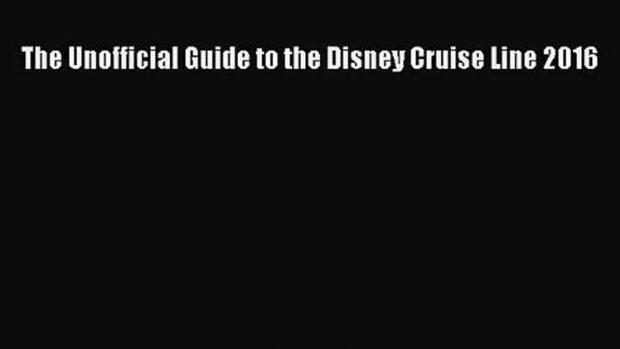 [PDF Download] The Unofficial Guide to the Disney Cruise Line 2016 [Read] Online