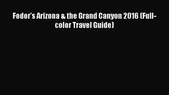 [PDF Download] Fodor's Arizona & the Grand Canyon 2016 (Full-color Travel Guide) [Download]