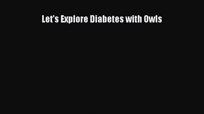 [PDF Download] Let's Explore Diabetes with Owls [Read] Full Ebook