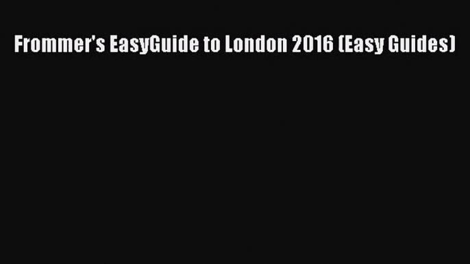 [PDF Download] Frommer's EasyGuide to London 2016 (Easy Guides) [Read] Full Ebook