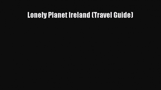 [PDF Download] Lonely Planet Ireland (Travel Guide) [Download] Online