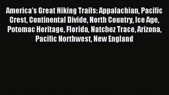 [PDF Download] America's Great Hiking Trails: Appalachian Pacific Crest Continental Divide