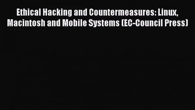 [PDF Download] Ethical Hacking and Countermeasures: Linux Macintosh and Mobile Systems (EC-Council