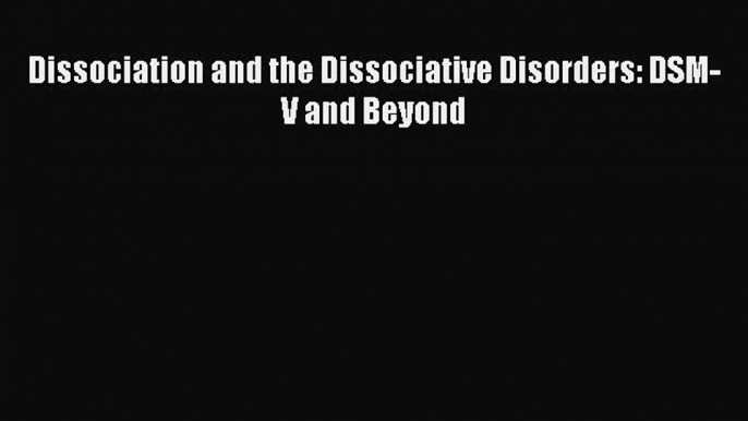 [PDF Download] Dissociation and the Dissociative Disorders: DSM-V and Beyond [PDF] Online