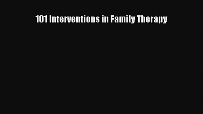 [PDF Download] 101 Interventions in Family Therapy [PDF] Full Ebook