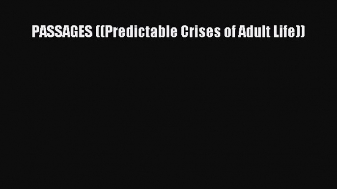 [PDF Download] PASSAGES ((Predictable Crises of Adult Life)) [Download] Full Ebook