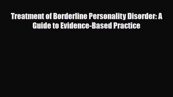 [PDF Download] Treatment of Borderline Personality Disorder: A Guide to Evidence-Based Practice