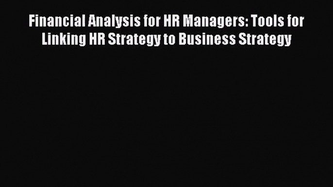 [PDF Download] Financial Analysis for HR Managers: Tools for Linking HR Strategy to Business